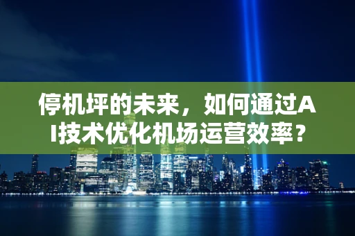 停机坪的未来，如何通过AI技术优化机场运营效率？