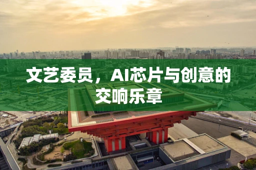 文艺委员，AI芯片与创意的交响乐章
