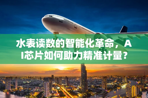 水表读数的智能化革命，AI芯片如何助力精准计量？