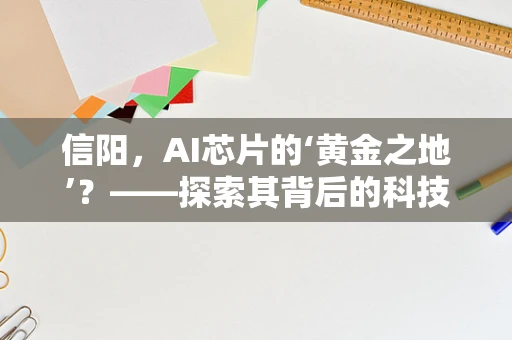 信阳，AI芯片的‘黄金之地’？——探索其背后的科技潜力与挑战