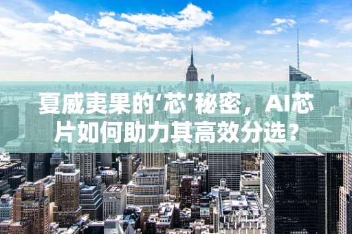 夏威夷果的‘芯’秘密，AI芯片如何助力其高效分选？