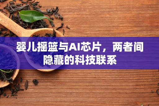 婴儿摇篮与AI芯片，两者间隐藏的科技联系