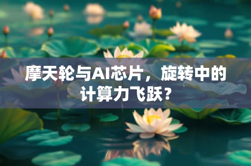 摩天轮与AI芯片，旋转中的计算力飞跃？