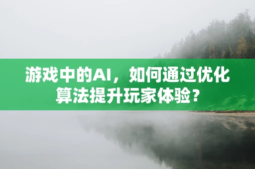 游戏中的AI，如何通过优化算法提升玩家体验？
