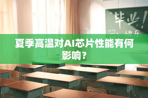 夏季高温对AI芯片性能有何影响？