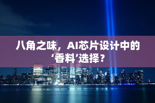 八角之味，AI芯片设计中的‘香料’选择？