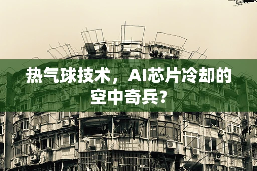 热气球技术，AI芯片冷却的空中奇兵？