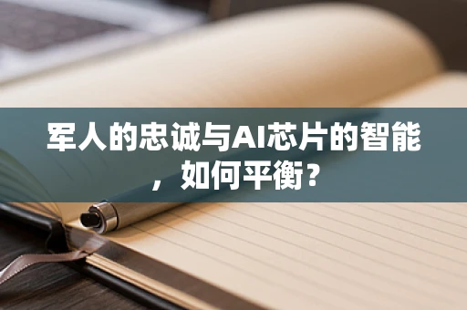 军人的忠诚与AI芯片的智能，如何平衡？