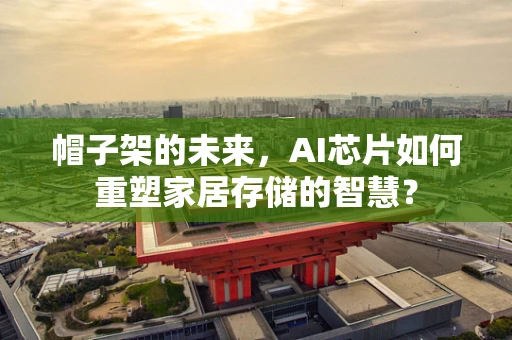 帽子架的未来，AI芯片如何重塑家居存储的智慧？