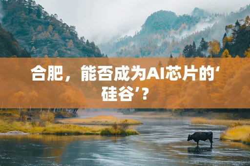 合肥，能否成为AI芯片的‘硅谷’？