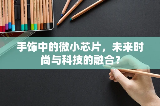 手饰中的微小芯片，未来时尚与科技的融合？