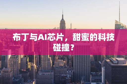 布丁与AI芯片，甜蜜的科技碰撞？