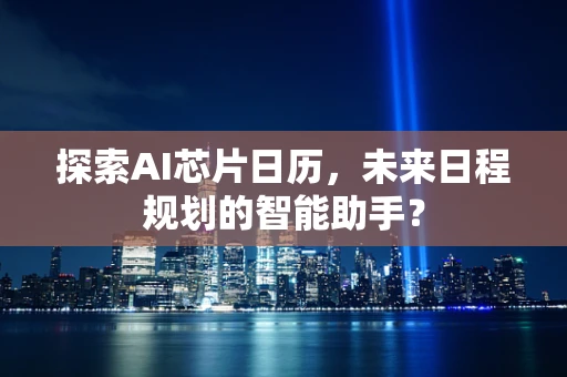 探索AI芯片日历，未来日程规划的智能助手？