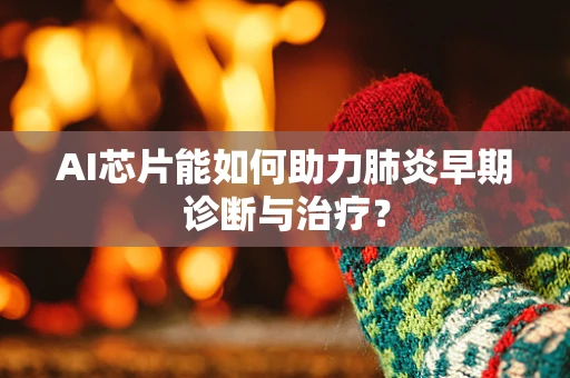 AI芯片能如何助力肺炎早期诊断与治疗？