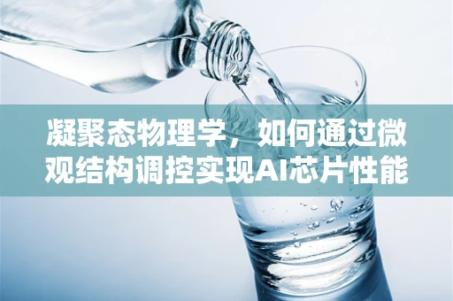 凝聚态物理学，如何通过微观结构调控实现AI芯片性能的飞跃？