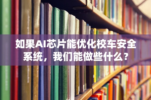 如果AI芯片能优化校车安全系统，我们能做些什么？