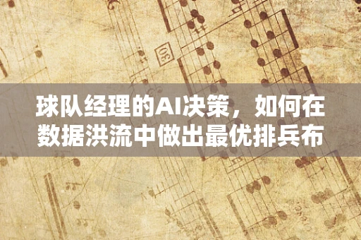 球队经理的AI决策，如何在数据洪流中做出最优排兵布阵？