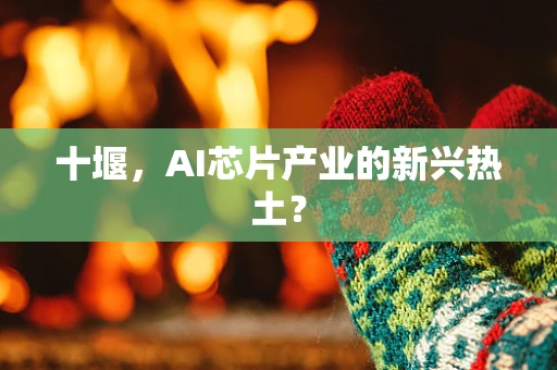 十堰，AI芯片产业的新兴热土？