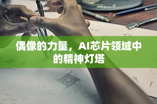 偶像的力量，AI芯片领域中的精神灯塔