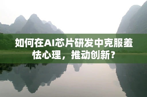 如何在AI芯片研发中克服羞怯心理，推动创新？