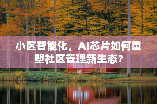 小区智能化，AI芯片如何重塑社区管理新生态？