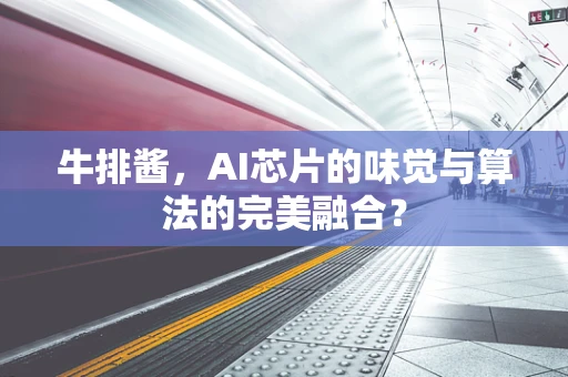 牛排酱，AI芯片的味觉与算法的完美融合？