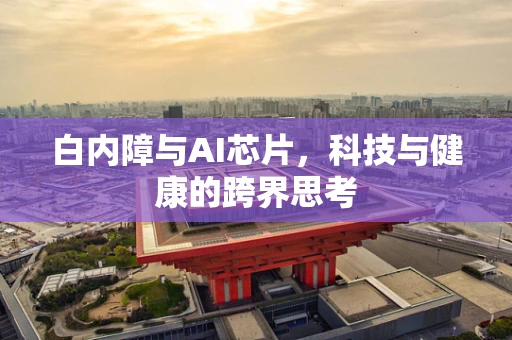 白内障与AI芯片，科技与健康的跨界思考