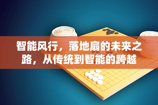 智能风行，落地扇的未来之路，从传统到智能的跨越