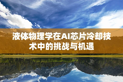 液体物理学在AI芯片冷却技术中的挑战与机遇