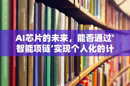AI芯片的未来，能否通过‘智能项链’实现个人化的计算与健康监测？