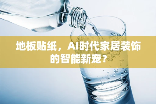 地板贴纸，AI时代家居装饰的智能新宠？