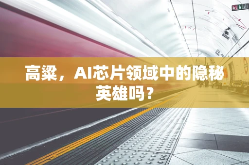 高粱，AI芯片领域中的隐秘英雄吗？