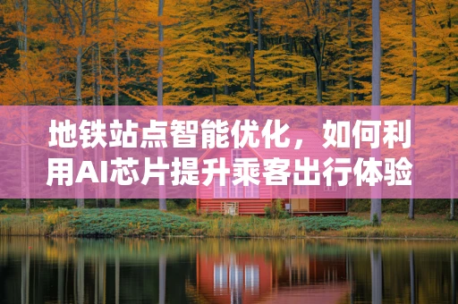 地铁站点智能优化，如何利用AI芯片提升乘客出行体验？
