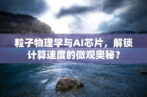 粒子物理学与AI芯片，解锁计算速度的微观奥秘？