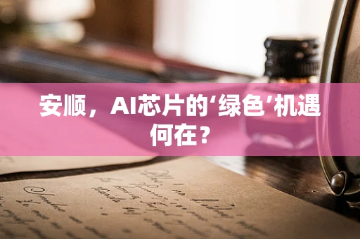 安顺，AI芯片的‘绿色’机遇何在？