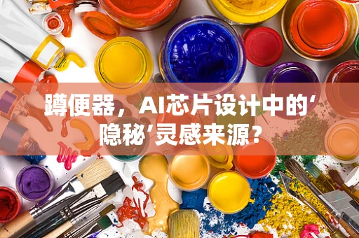 蹲便器，AI芯片设计中的‘隐秘’灵感来源？