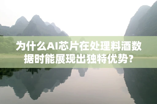 为什么AI芯片在处理料酒数据时能展现出独特优势？