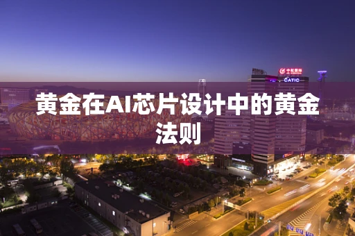 黄金在AI芯片设计中的黄金法则