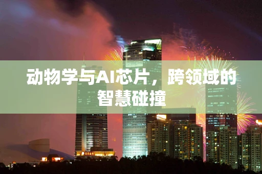 动物学与AI芯片，跨领域的智慧碰撞