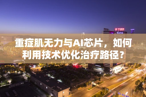重症肌无力与AI芯片，如何利用技术优化治疗路径？