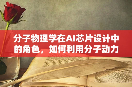 分子物理学在AI芯片设计中的角色，如何利用分子动力学优化数据传输？