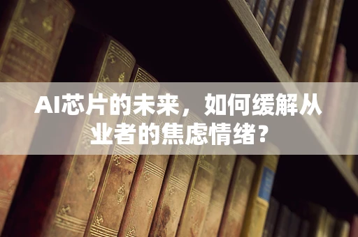 AI芯片的未来，如何缓解从业者的焦虑情绪？