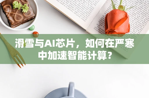 滑雪与AI芯片，如何在严寒中加速智能计算？