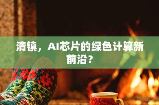 清镇，AI芯片的绿色计算新前沿？