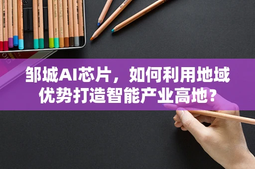 邹城AI芯片，如何利用地域优势打造智能产业高地？