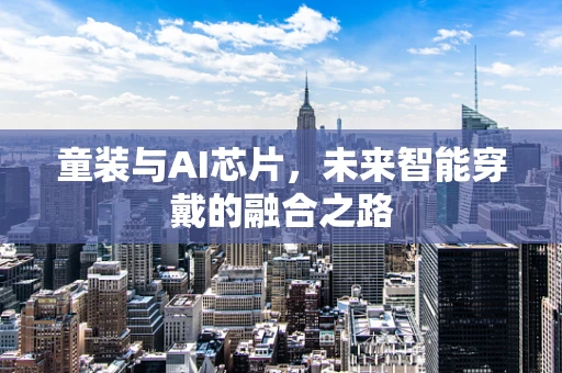 童装与AI芯片，未来智能穿戴的融合之路