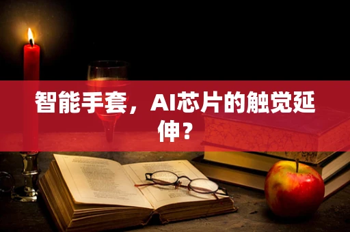 智能手套，AI芯片的触觉延伸？