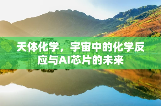 天体化学，宇宙中的化学反应与AI芯片的未来