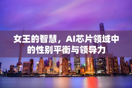 女王的智慧，AI芯片领域中的性别平衡与领导力