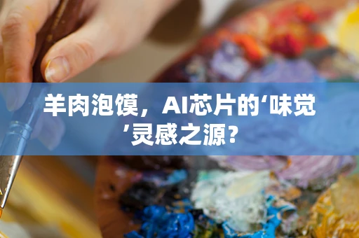 羊肉泡馍，AI芯片的‘味觉’灵感之源？